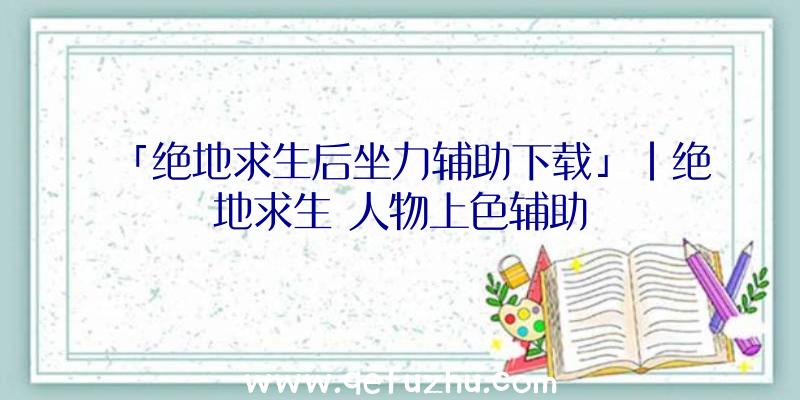 「绝地求生后坐力辅助下载」|绝地求生